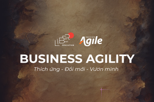 MASTERCLASS BUSINESS AGILITY: Nâng cao năng lực thích ứng cho lãnh đạo doanh nghiệp